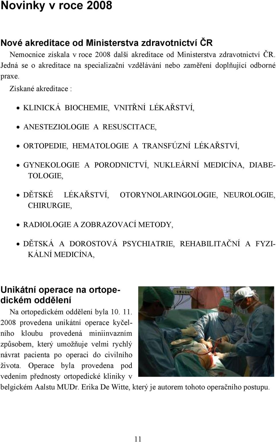 Získané akreditace : KLINICKÁ BIOCHEMIE, VNITŘNÍ LÉKAŘSTVÍ, ANESTEZIOLOGIE A RESUSCITACE, ORTOPEDIE, HEMATOLOGIE A TRANSFÚZNÍ LÉKAŘSTVÍ, GYNEKOLOGIE A PORODNICTVÍ, NUKLEÁRNÍ MEDICÍNA, DIABE- TOLOGIE,