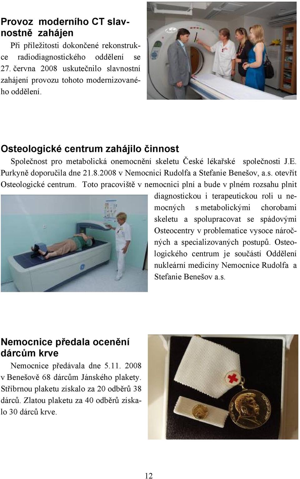 Toto pracoviště v nemocnici plní a bude v plném rozsahu plnit diagnostickou i terapeutickou roli u nemocných s metabolickými chorobami skeletu a spolupracovat se spádovými Osteocentry v problematice