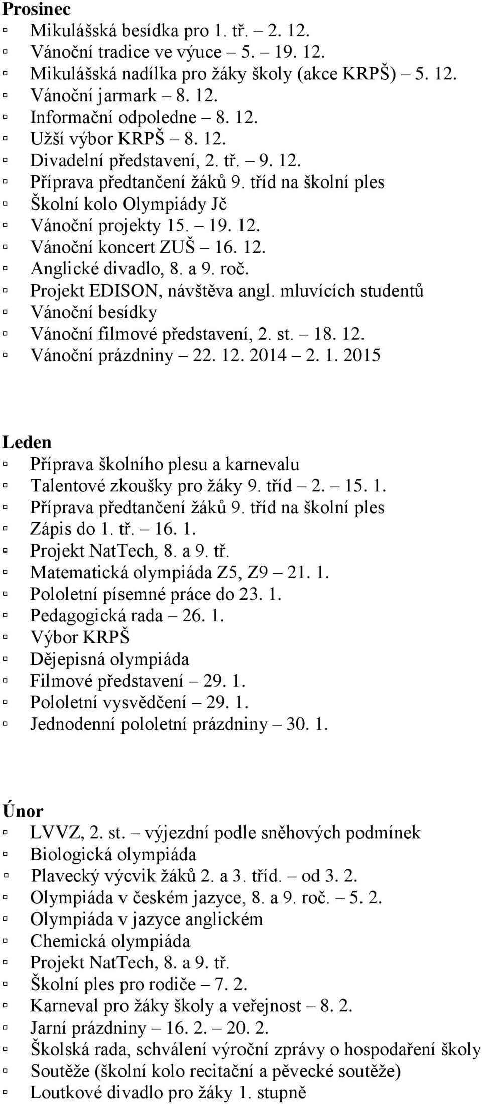 roč. Projekt EDISON, návštěva angl. mluvících studentů Vánoční besídky Vánoční filmové představení, 2. st. 18. 12. Vánoční prázdniny 22. 12. 2014 2. 1. 2015 Leden Příprava školního plesu a karnevalu Talentové zkoušky pro žáky 9.