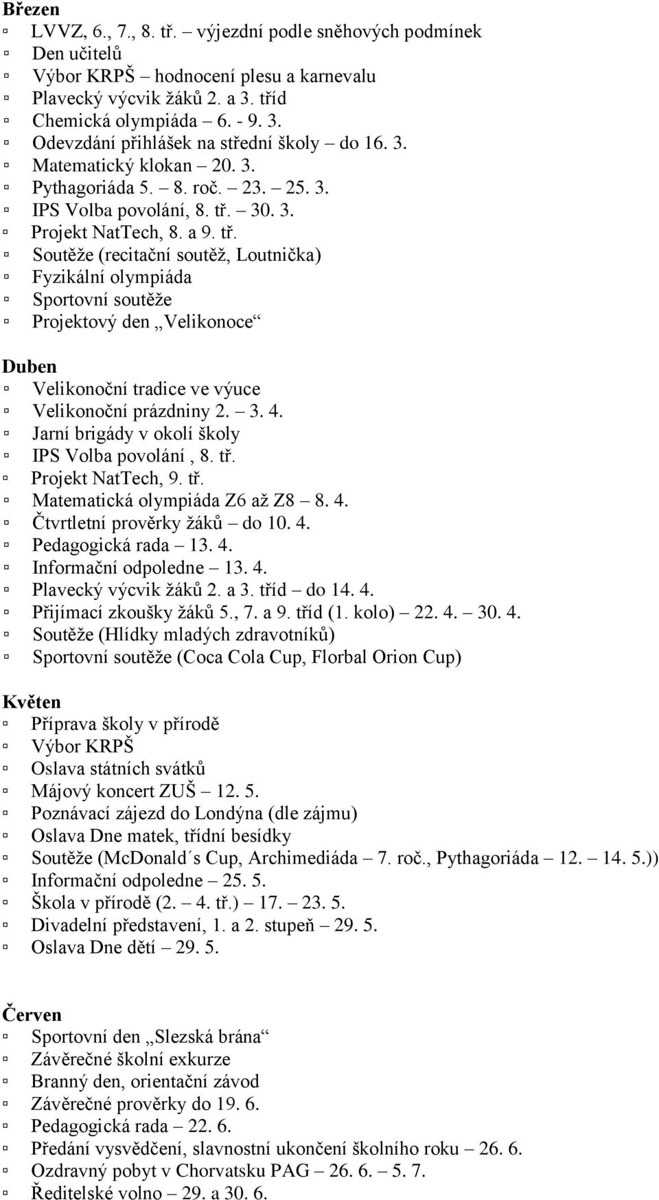 30. 3. Projekt NatTech, 8. a 9. tř. Soutěže (recitační soutěž, Loutnička) Fyzikální olympiáda Sportovní soutěže Projektový den Velikonoce Duben Velikonoční tradice ve výuce Velikonoční prázdniny 2. 3. 4.