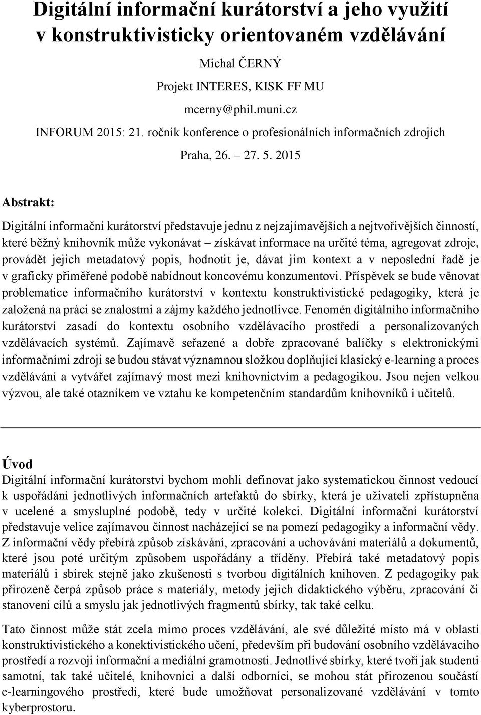 2015 Abstrakt: Digitální informační kurátorství představuje jednu z nejzajímavějších a nejtvořivějších činností, které běžný knihovník může vykonávat získávat informace na určité téma, agregovat