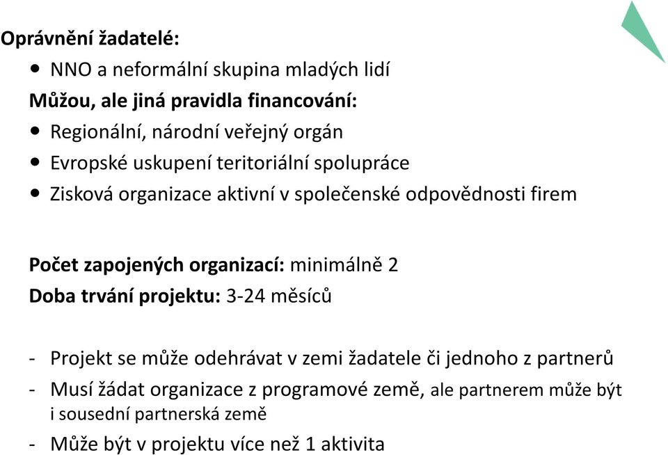 organizací: minimálně 2 Doba trvání projektu: 3-24 měsíců - Projekt se může odehrávat v zemi žadatele či jednoho z partnerů -