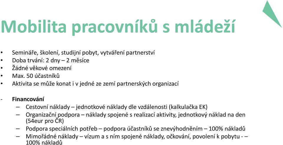 vzdálenosti (kalkulačka EK) Organizační podpora náklady spojené s realizací aktivity, jednotkový náklad na den (54eur pro ČR) Podpora