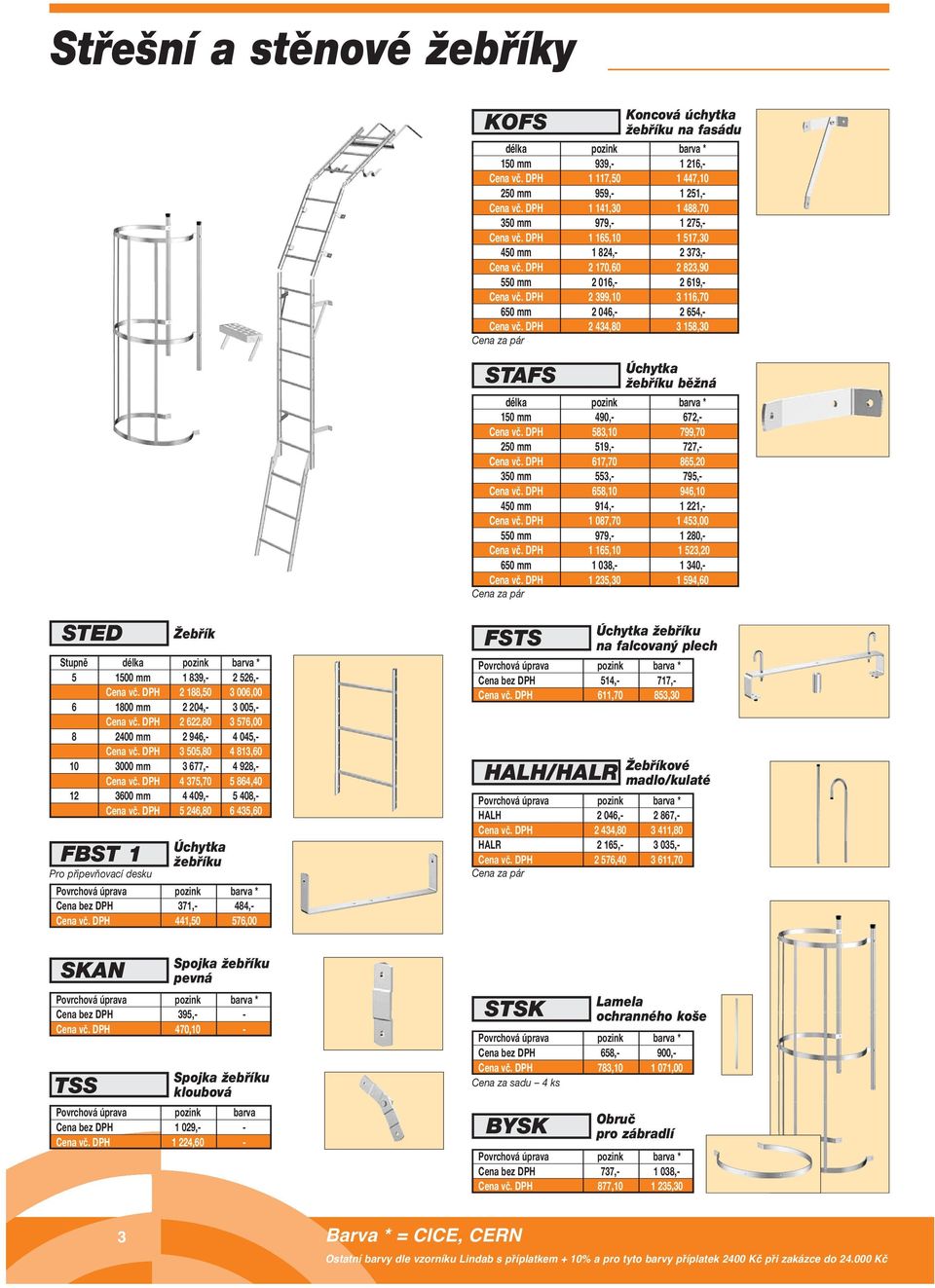 DPH 2 399,10 3 116,70 650 mm 2 046,- 2 654,- Cena vč. DPH 2 434,80 3 158,30 Cena za pár Úchytka STAFS žebříku běžná délka pozink barva * 150 mm 490,- 672,- Cena vč.