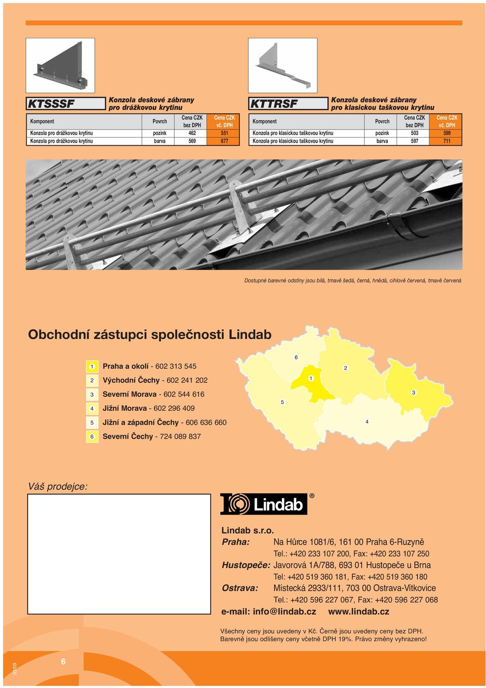 pozink 503 599 Konzola pro klasickou taškovou krytinu barva 597 711 Dostupné barevné odstíny jsou bílá, tmavě šedá, černá, hnědá, cihlově červená, tmavě červená Obchodní zástupci společnosti Lindab 1