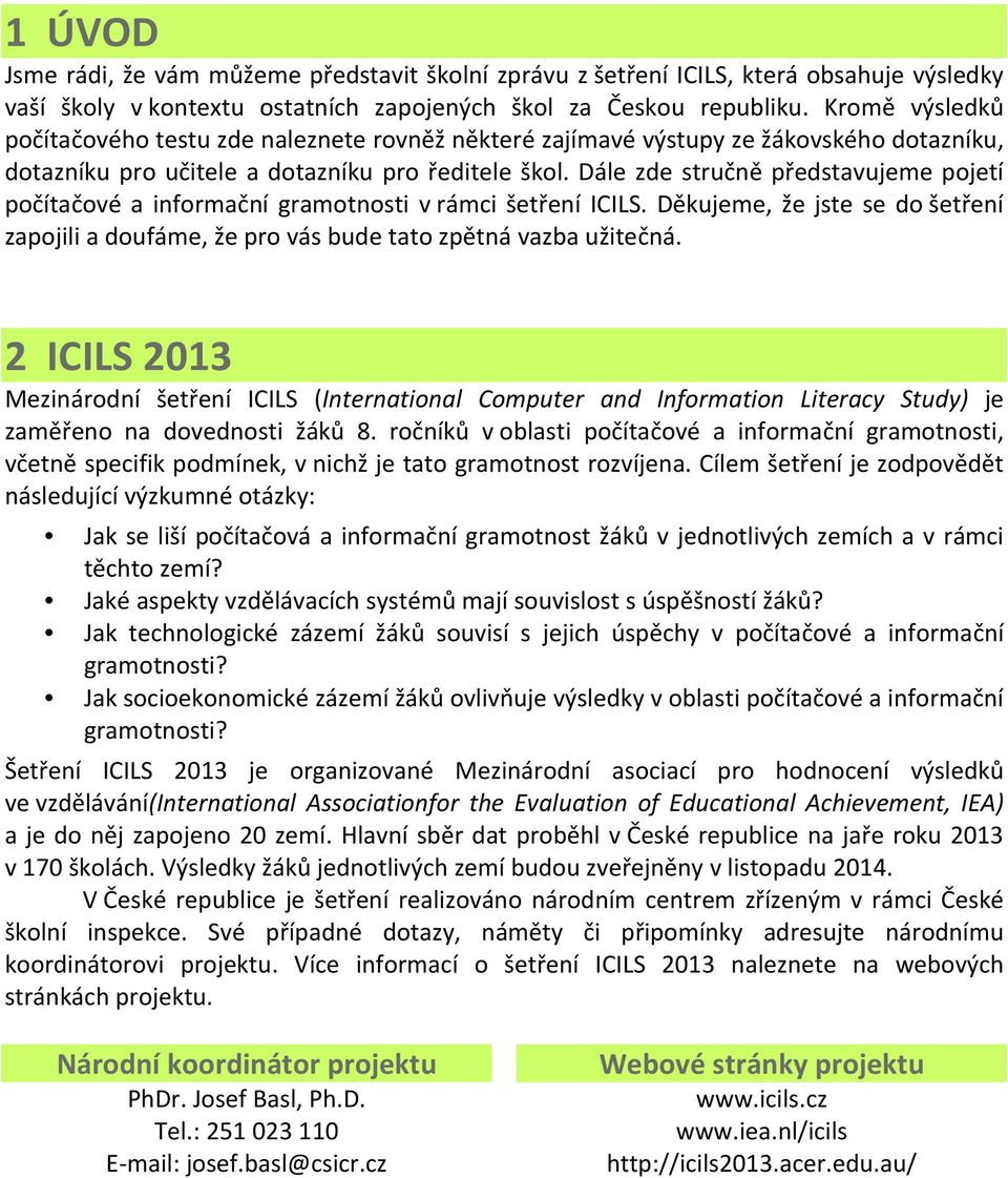 Dále zde stručně představujeme pojetí počítačové a informační gramotnosti v rámci šetření ICILS. Děkujeme, že jste se do šetření zapojili a doufáme, že pro vás bude tato zpětná vazba užitečná.