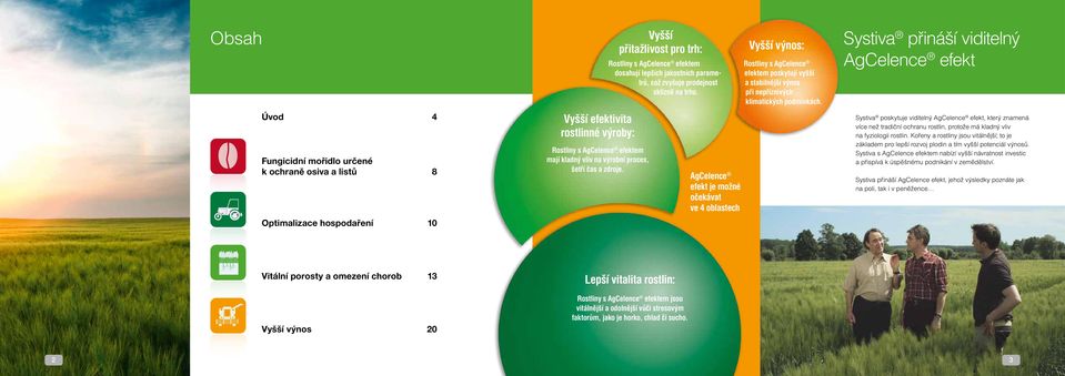 AgCelence efekt je možné očekávat ve 4 oblastech Vyšší výnos: Rostliny s AgCelence efektem poskytují vyšší a stabilnější výnos při nepříznivých klimatických podmínkách.