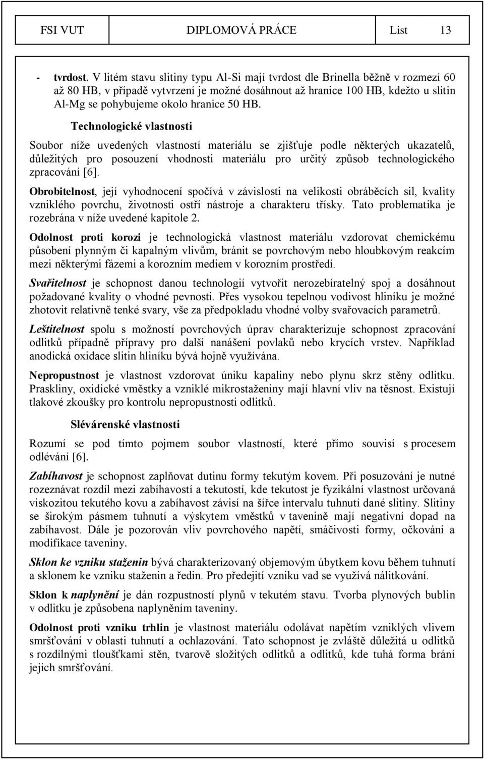 HB. Technologické vlastnosti Soubor níže uvedených vlastností materiálu se zjišťuje podle některých ukazatelů, důležitých pro posouzení vhodnosti materiálu pro určitý způsob technologického