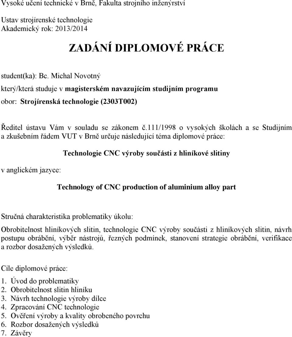 111/1998 o vysokých školách a se Studijním a zkušebním řádem VUT v Brně určuje následující téma diplomové práce: v anglickém jazyce: Technologie CNC výroby součásti z hliníkové slitiny Technology of