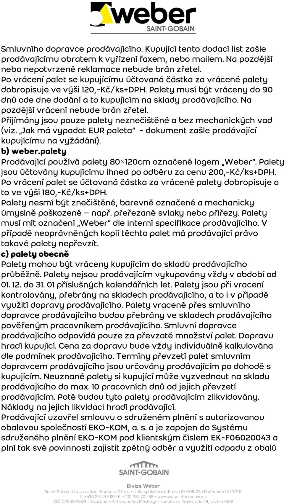 Na pozdější vrácení nebude brán zřetel. Přijímány jsou pouze palety neznečištěné a bez mechanických vad (viz. Jak má vypadat EUR paleta - dokument zašle prodávající kupujícímu na vyžádání). b) weber.