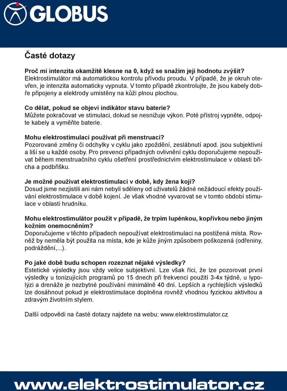 Co dělat, pokud se objeví indikátor stavu baterie? Můžete pokračovat ve stimulaci, dokud se nesnižuje výkon. Poté přístroj vypněte, odpojte kabely a vyměňte baterie.