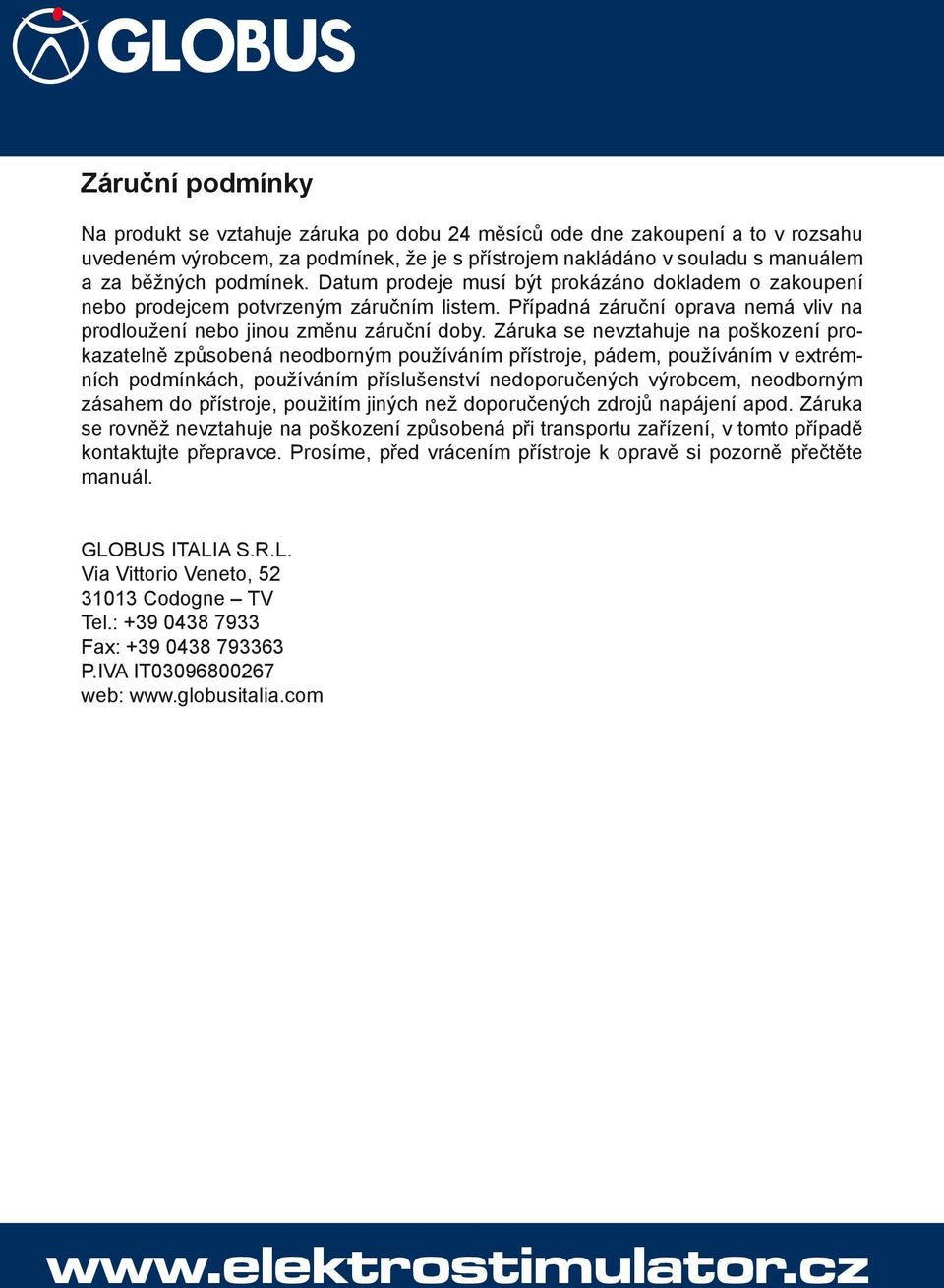 Záruka se nevztahuje na poškození prokazatelně způsobená neodborným používáním přístroje, pádem, používáním v extrémních podmínkách, používáním příslušenství nedoporučených výrobcem, neodborným