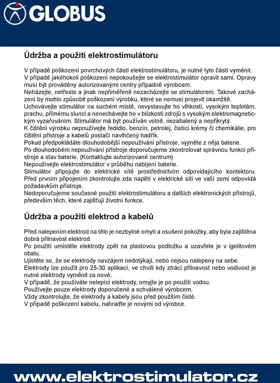 Neházejte, netřeste a jinak nepřiměřeně nezacházejte se stimulátorem. Takové zacházení by mohlo způsobit poškození výrobku, které se nemusí projevit okamžitě.
