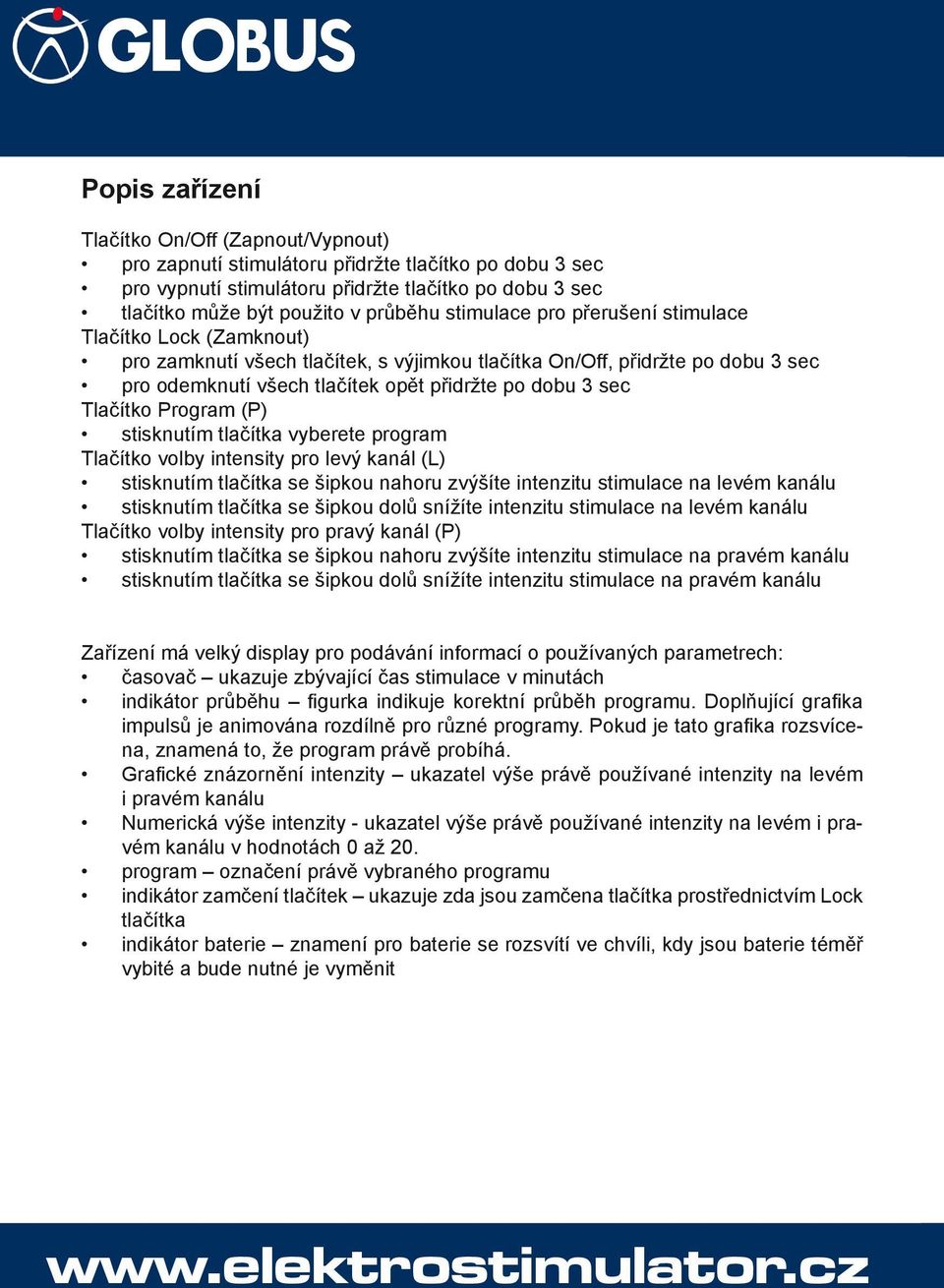 Tlačítko Program (P) stisknutím tlačítka vyberete program Tlačítko volby intensity pro levý kanál (L) stisknutím tlačítka se šipkou nahoru zvýšíte intenzitu stimulace na levém kanálu stisknutím