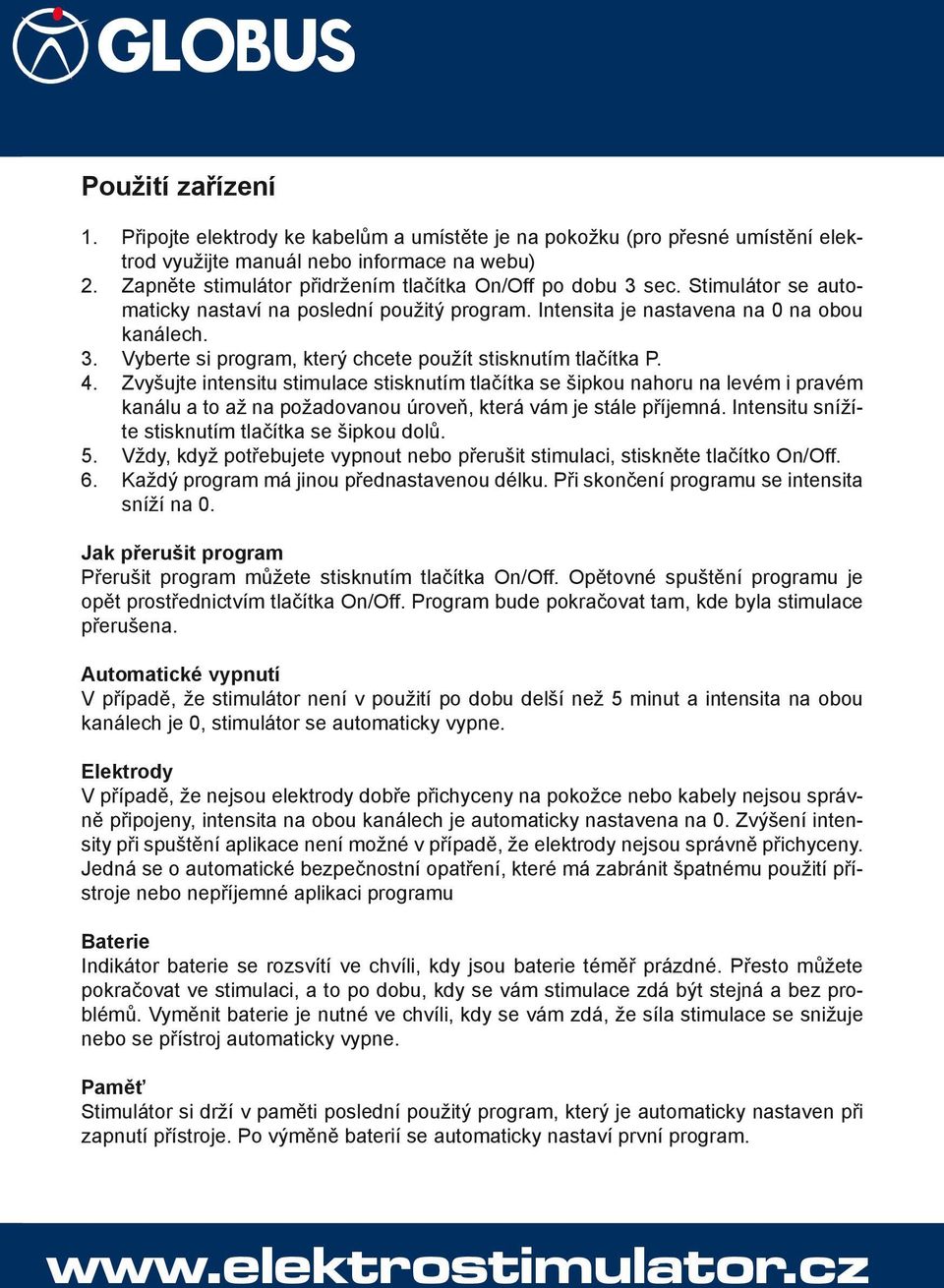 Stimulátor se automaticky nastaví na poslední použitý program. Intensita je nastavena na 0 na obou kanálech. Vyberte si program, který chcete použít stisknutím tlačítka P.