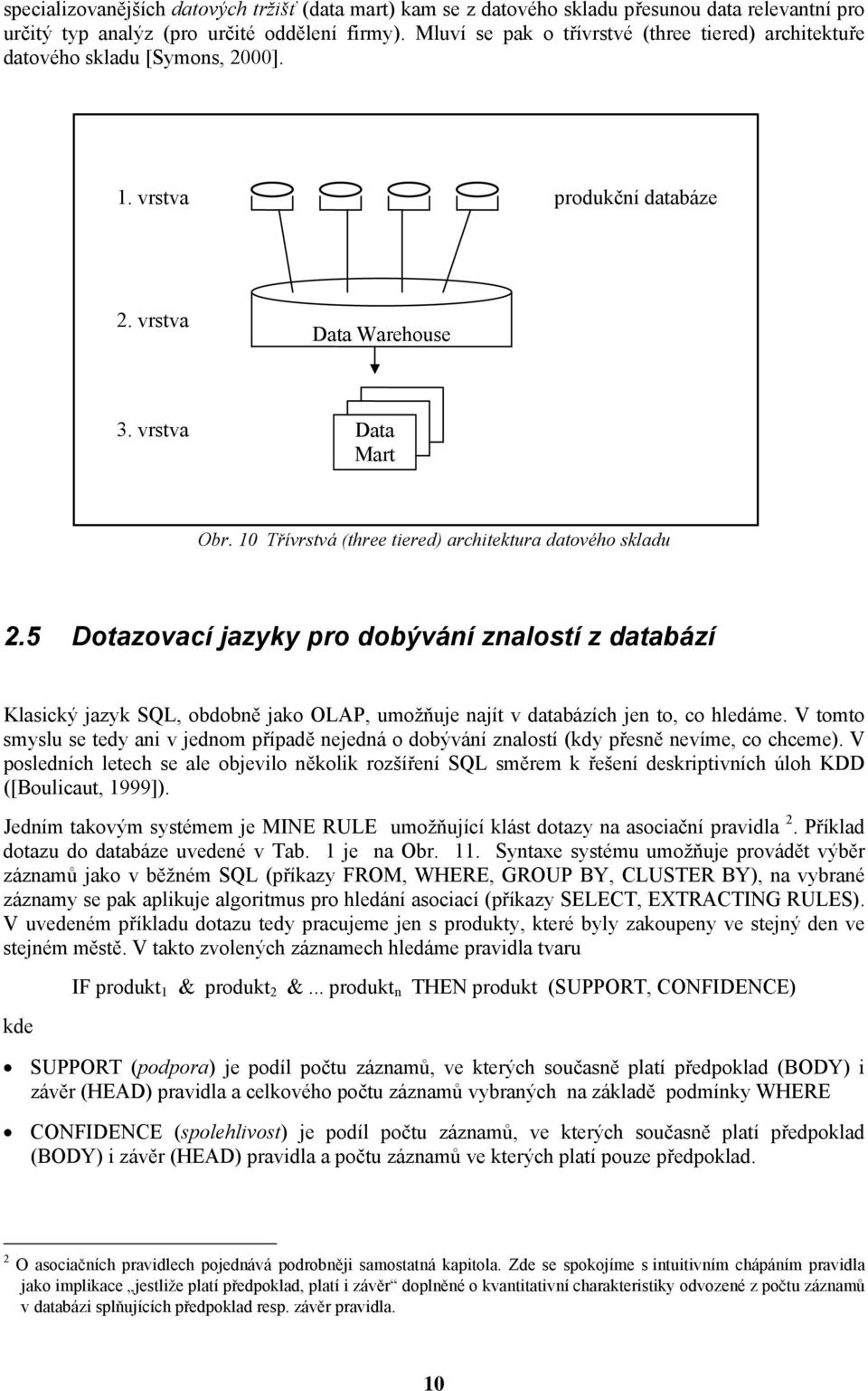 10 Třívrstvá (three tiered) architektura datového skladu 2.5 Dotazovací jazyky pro dobývání znalostí z databází Klasický jazyk SQL, obdobně jako OLAP, umožňuje najít v databázích jen to, co hledáme.