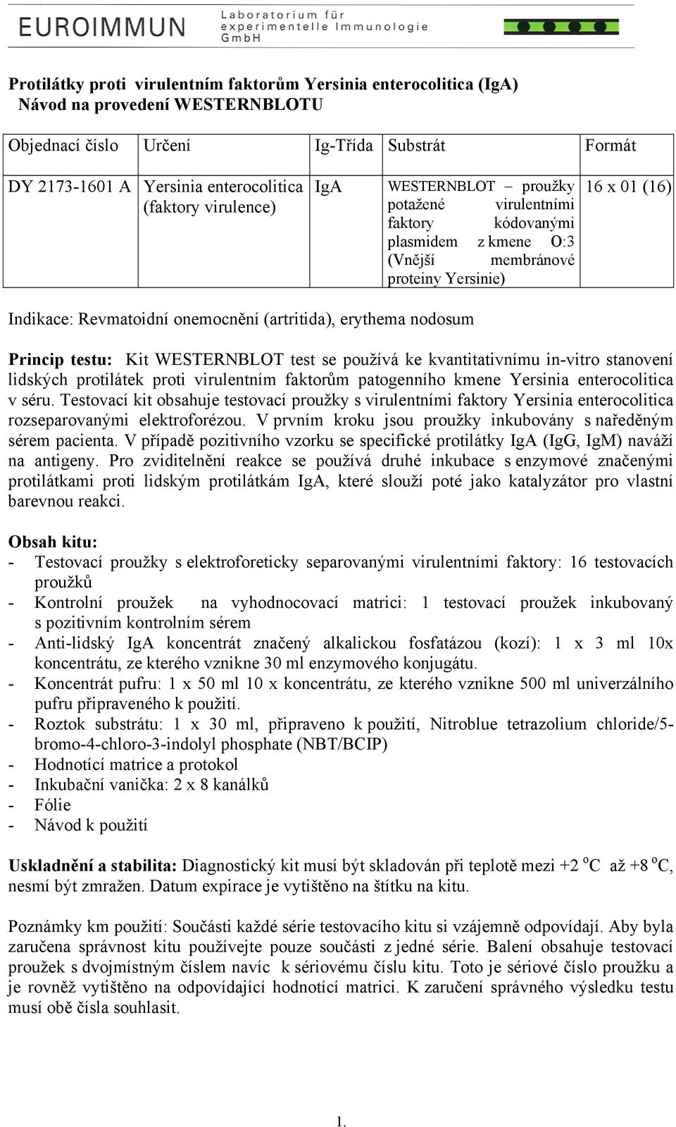 erythema nodosum Princip testu: Kit WESTERNBLOT test se používá ke kvantitativnímu in-vitro stanovení lidských protilátek proti virulentním faktorům patogenního kmene Yersinia enterocolitica v séru.