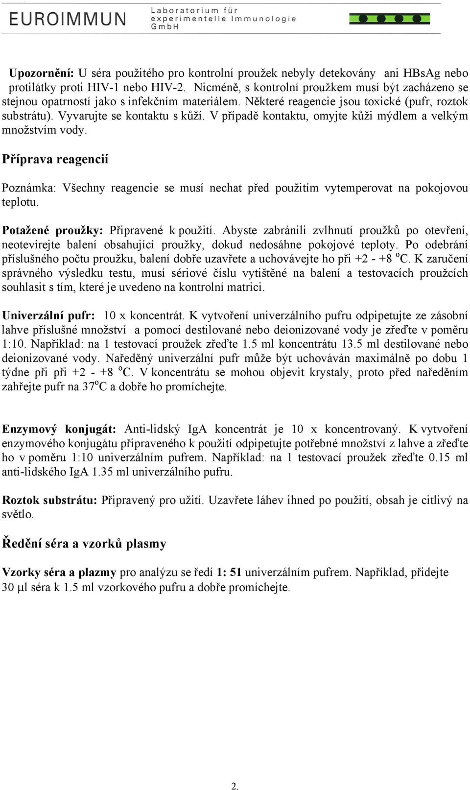 V případě kontaktu, omyjte kůži mýdlem a velkým množstvím vody. Příprava reagencií Poznámka: Všechny reagencie se musí nechat před použitím vytemperovat na pokojovou teplotu.