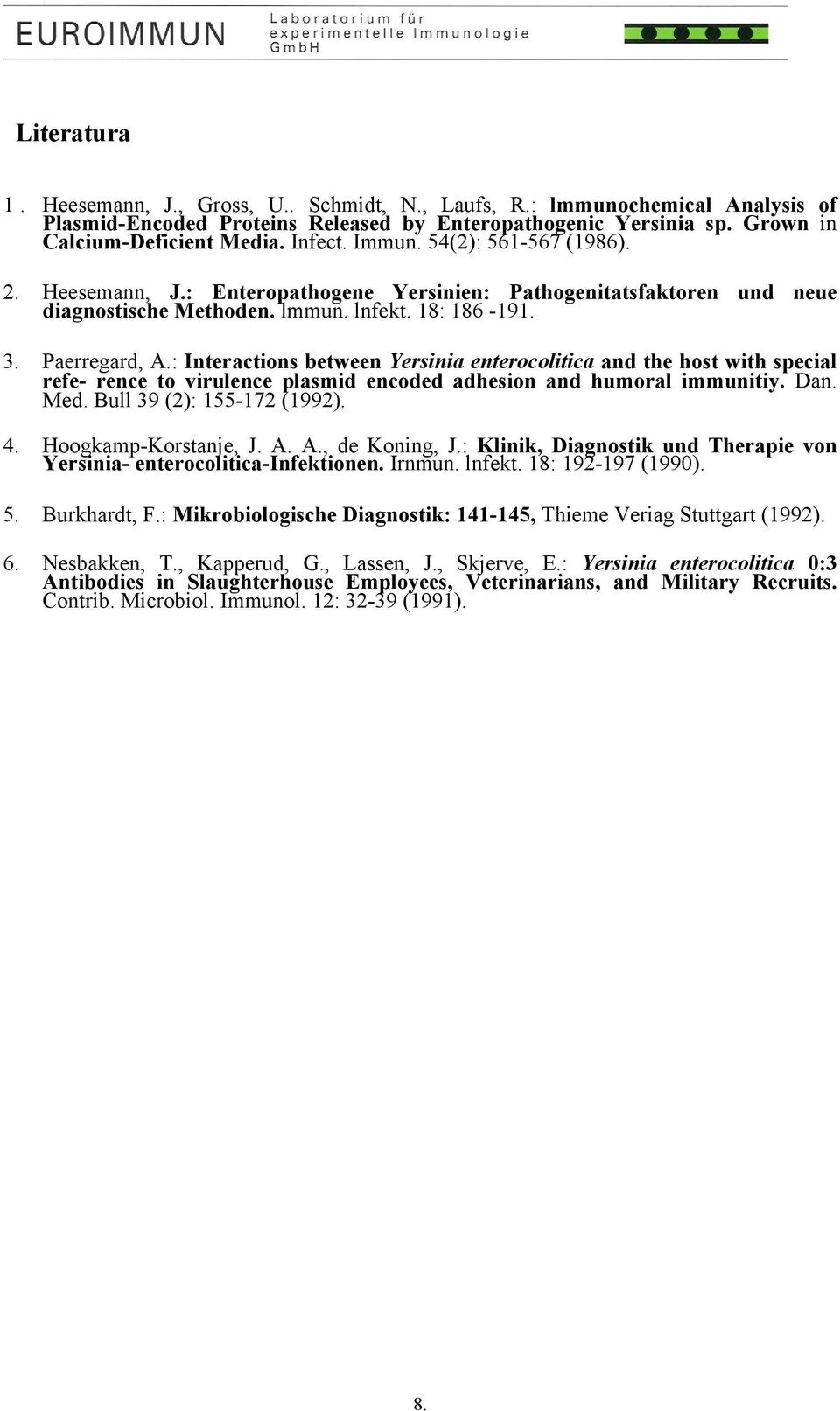 : Interactions between Yersinia enterocolitica and the host with special refe- rence to virulence plasmid encoded adhesion and humoral immunitiy. Dan. Med. Bull 39 (2): 155-172 (1992). 4.