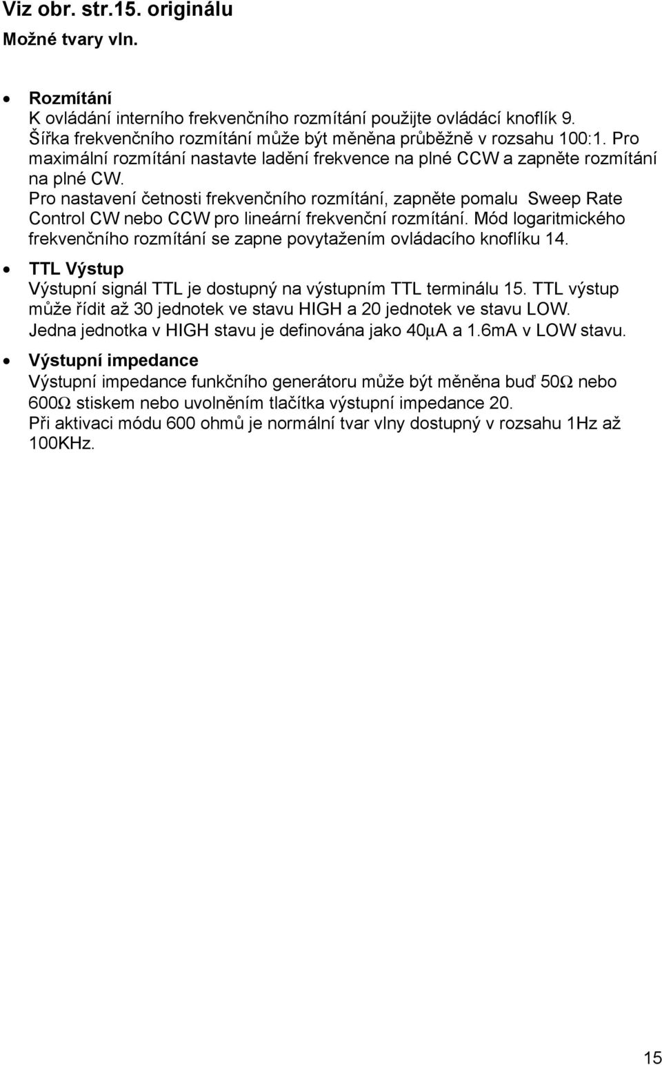Pro nastavení četnosti frekvenčního rozmítání, zapněte pomalu Sweep Rate Control CW nebo CCW pro lineární frekvenční rozmítání.