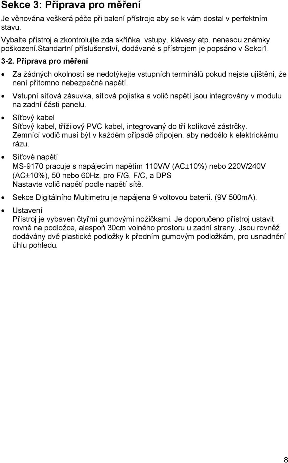 Příprava pro měření Za žádných okolností se nedotýkejte vstupních terminálů pokud nejste ujištěni, že není přítomno nebezpečné napětí.