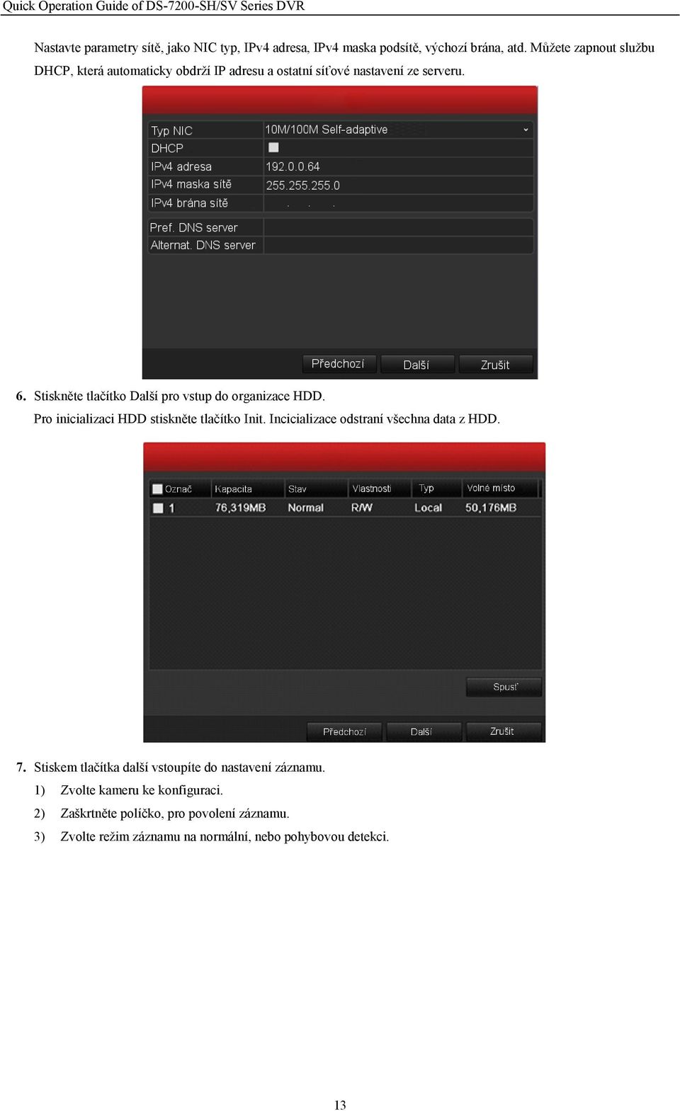 Stiskněte tlačítko Další pro vstup do organizace HDD. Pro inicializaci HDD stiskněte tlačítko Init.