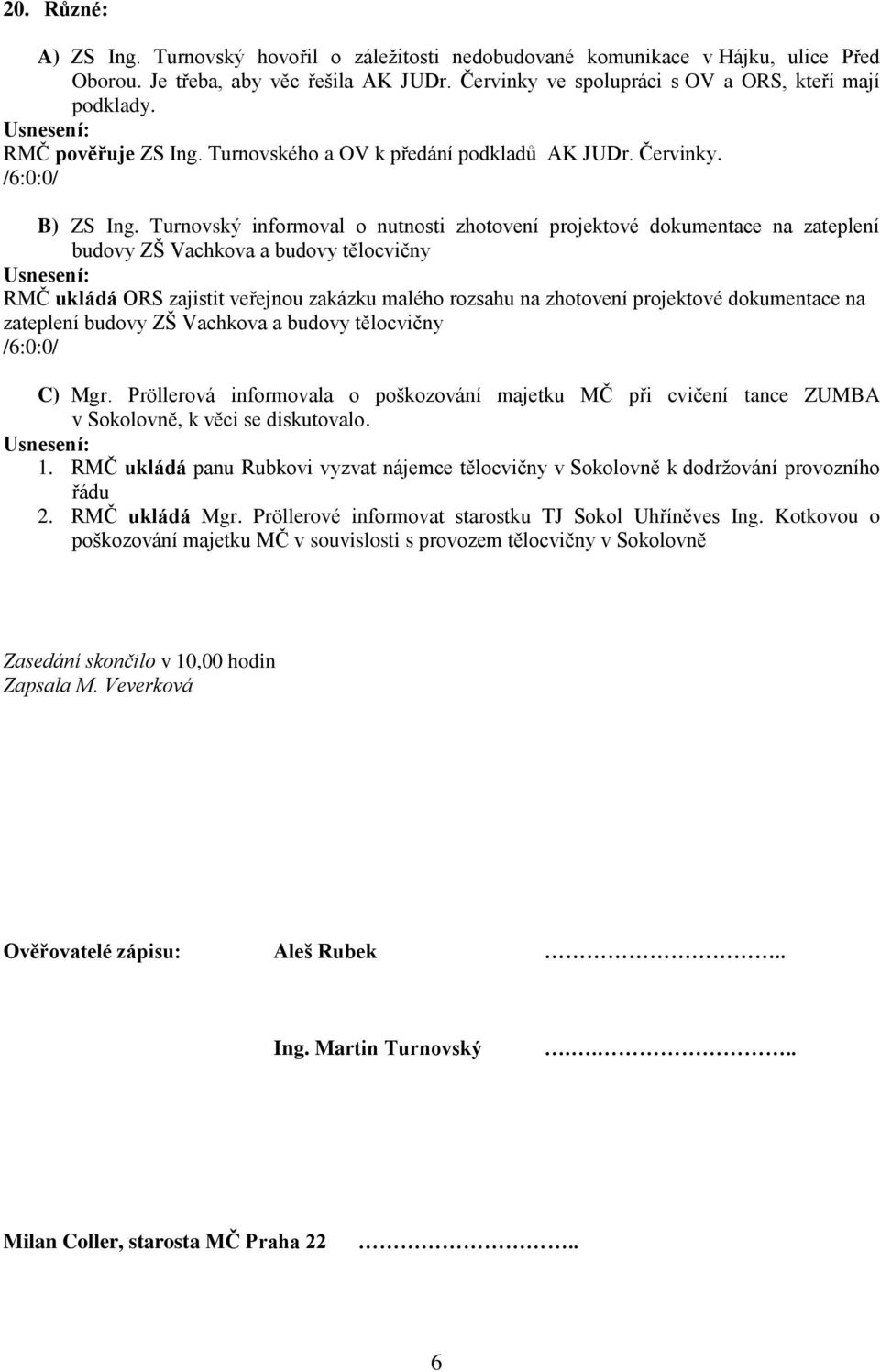 Turnovský informoval o nutnosti zhotovení projektové dokumentace na zateplení budovy ZŠ Vachkova a budovy tělocvičny RMČ ukládá ORS zajistit veřejnou zakázku malého rozsahu na zhotovení projektové