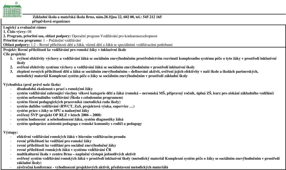 2 Rovné p íležitosti d tí a žák, v etn d tí a žák se speciálními vzd lávacími pot ebami Projekt: Rovné p íležitosti ke vzd lávání pro romské žáky v inkluzivní škole Cíle projektu: 1.