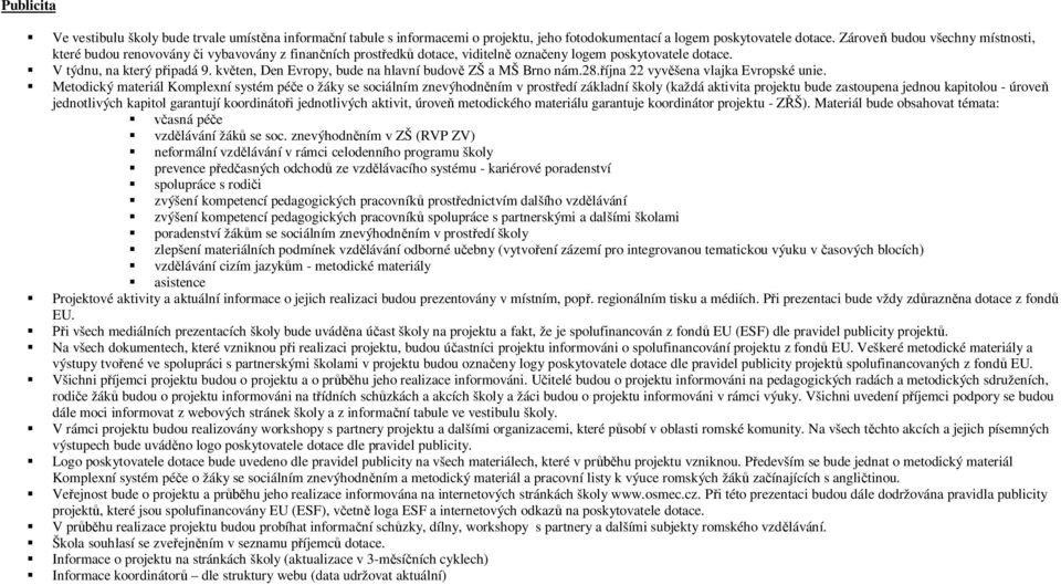 kv ten, Den Evropy, bude na hlavní budov ZŠ a MŠ Brno nám.28. íjna 22 vyv šena vlajka Evropské unie.