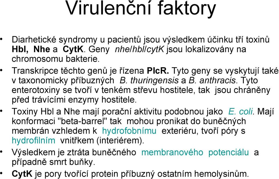 Tyto enterotoxiny se tvoří v tenkém střevu hostitele, tak jsou chráněny před trávícími enzymy hostitele. Toxiny Hbl a Nhe mají porační aktivitu podobnou jako E. coli.