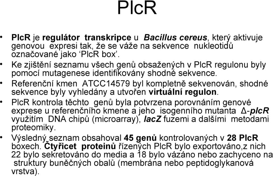 Referenční kmen ATCC14579 byl kompletně sekvenován, shodné sekvence byly vyhledány a utvořen virtuální regulon.