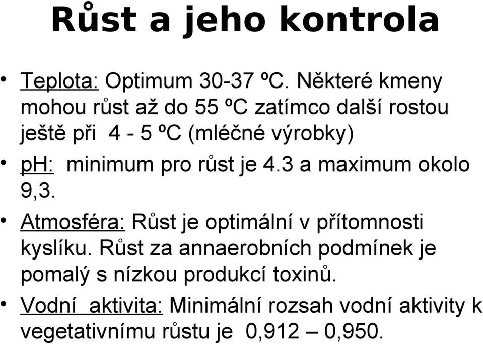 minimum pro růst je 4.3 a maximum okolo 9,3. Atmosféra: Růst je optimální v přítomnosti kyslíku.