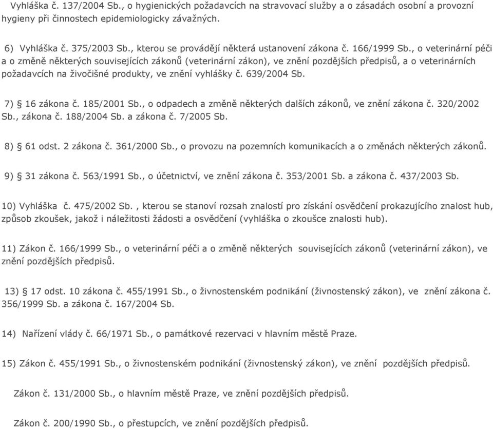 , o veterinární péči a o změně některých souvisejících zákonů (veterinární zákon), ve znění pozdějších předpisů, a o veterinárních požadavcích na živočišné produkty, ve znění vyhlášky č. 639/2004 Sb.