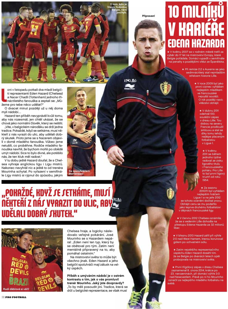 Loni v listopadu potkali dva mladí belgičtí reprezentanti Eden Hazard (Chelsea) a Nacer Chadli (Tottenham) jednoho třináctiletého fanouška a zeptali se: Můžeme pro tebe něco udělat?