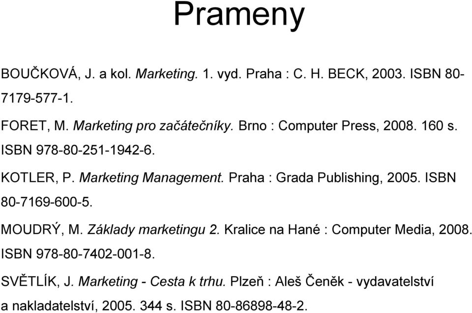 Praha : Grada Publishing, 2005. ISBN 80-7169-600-5. MOUDRÝ, M. Základy marketingu 2. Kralice na Hané : Computer Media, 2008.