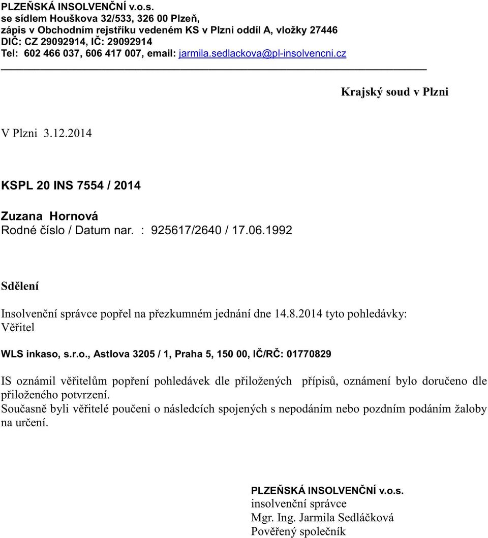 sedlackova@pl-insolvencni.cz Krajský soud v Plzni V Plzni 3.12.2014 KSPL 20 INS 7554 / 2014 Zuzana Hornová Rodné číslo / Datum nar. : 925617/2640 / 17.06.