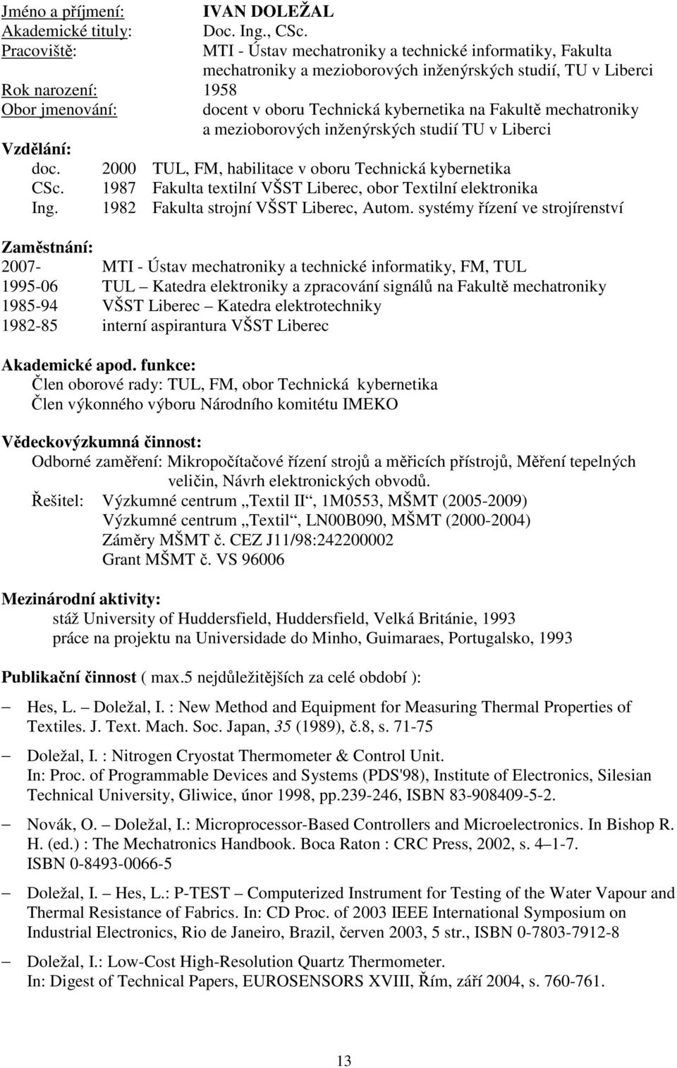 Fakultě mechatroniky a mezioborových inženýrských studií TU v Liberci Vzdělání: doc. 2000 TUL, FM, habilitace v oboru Technická kybernetika CSc.