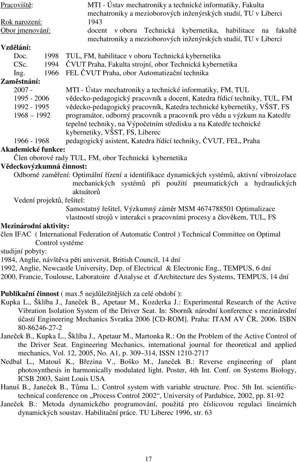 1994 ČVUT Praha, Fakulta strojní, obor Technická kybernetika Ing.