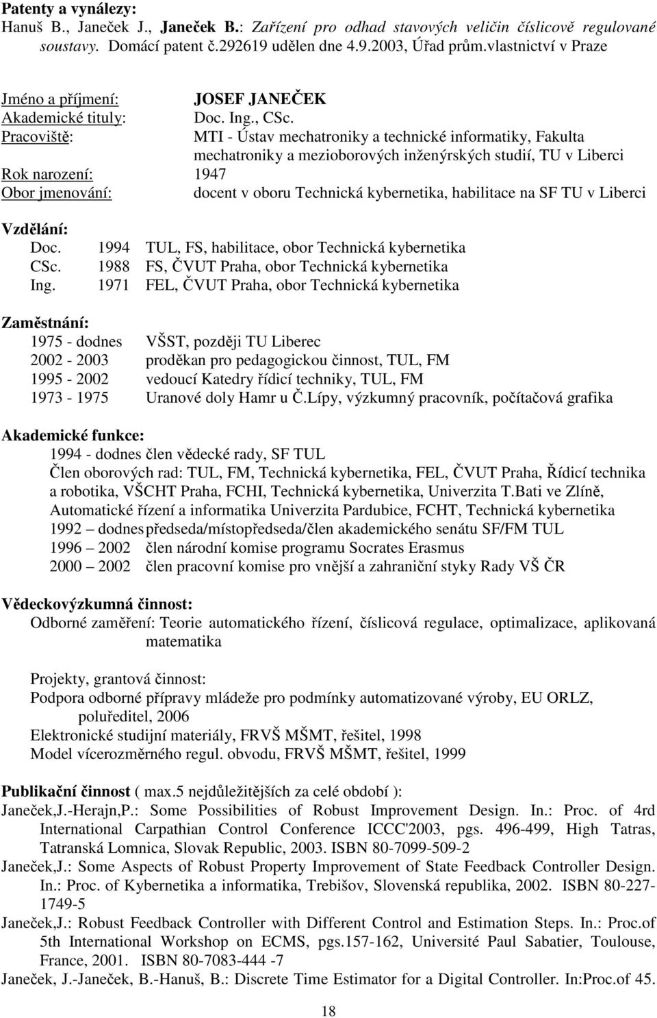 MTI - Ústav mechatroniky a technické informatiky, Fakulta mechatroniky a mezioborových inženýrských studií, TU v Liberci Rok narození: 1947 Obor jmenování: docent v oboru Technická kybernetika,