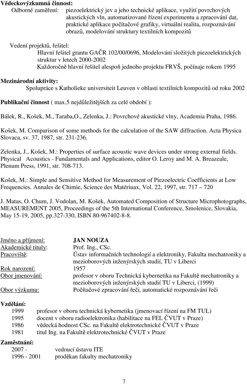 piezoelektrických struktur v letech 2000-2002 Každoročně hlavní řešitel alespoň jednoho projektu FRVŠ, počínaje rokem 1995 Mezinárodní aktivity: Spolupráce s Katholieke universiteit Leuven v oblasti