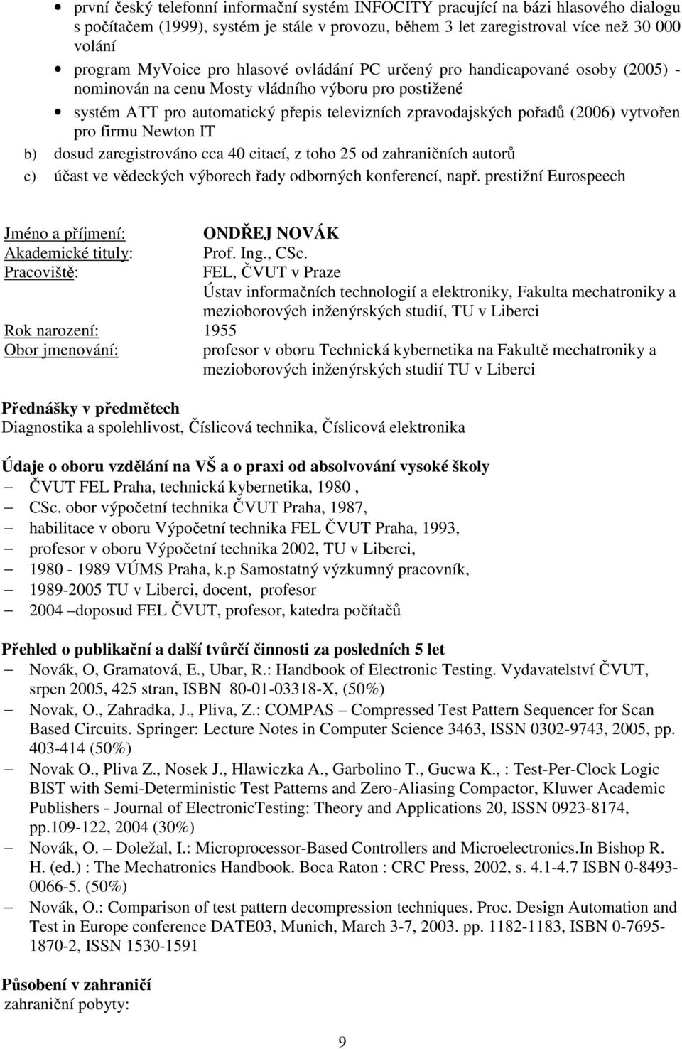 vytvořen pro firmu Newton IT b) dosud zaregistrováno cca 40 citací, z toho 25 od zahraničních autorů c) účast ve vědeckých výborech řady odborných konferencí, např.