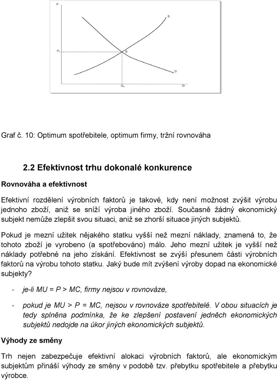 Současně žádný ekonomický subjekt nemůže zlepšit svou situaci, aniž se zhorší situace jiných subjektů.