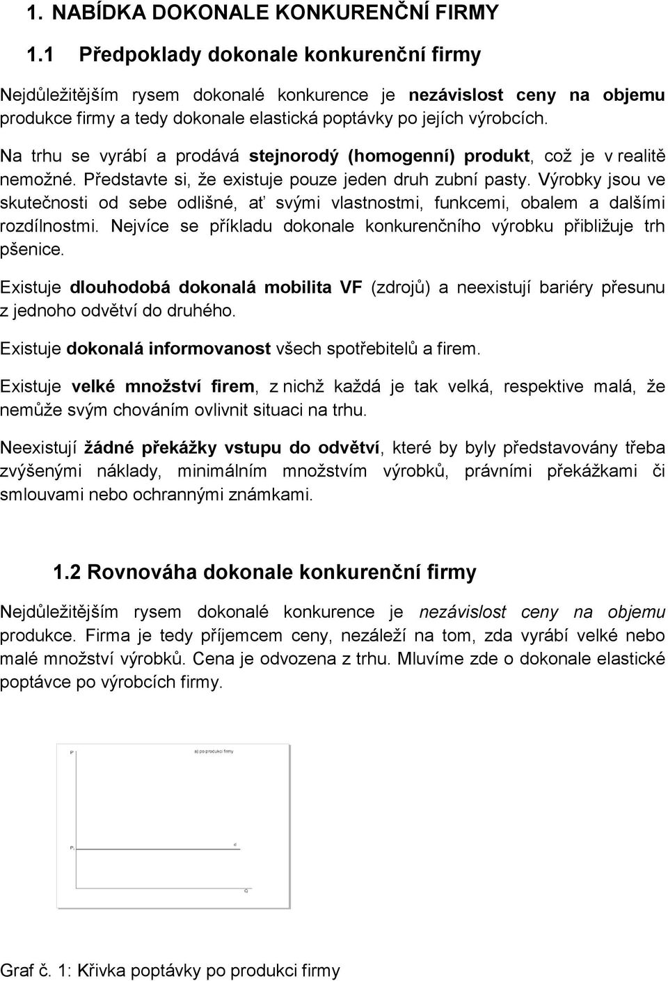 Na trhu se vyrábí a prodává stejnorodý (homogenní) produkt, což je v realitě nemožné. Představte si, že existuje pouze jeden druh zubní pasty.