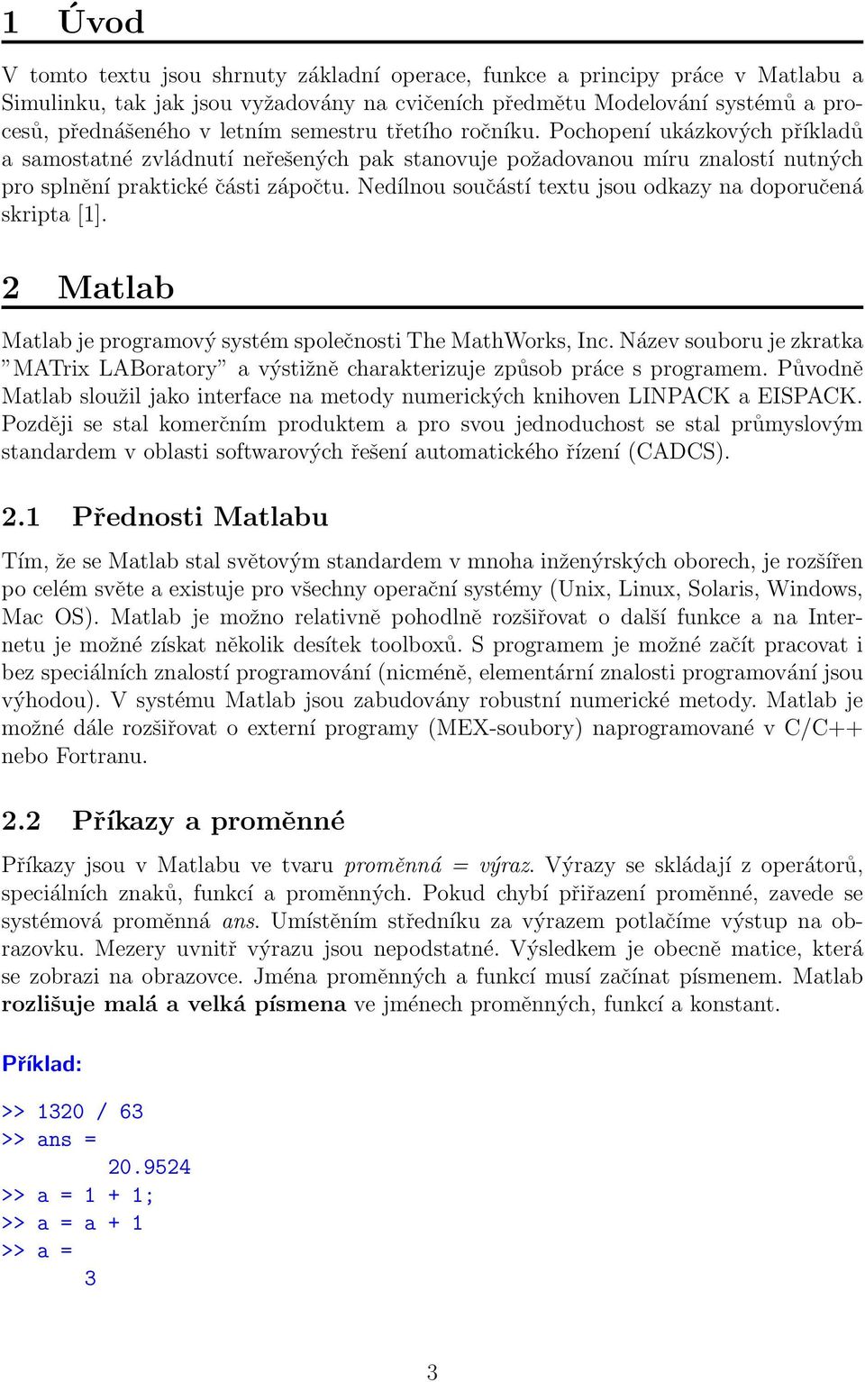 Nedílnou součástí textu jsou odkazy na doporučená skripta [1]. 2 Matlab Matlab je programový systém společnosti The MathWorks, Inc.