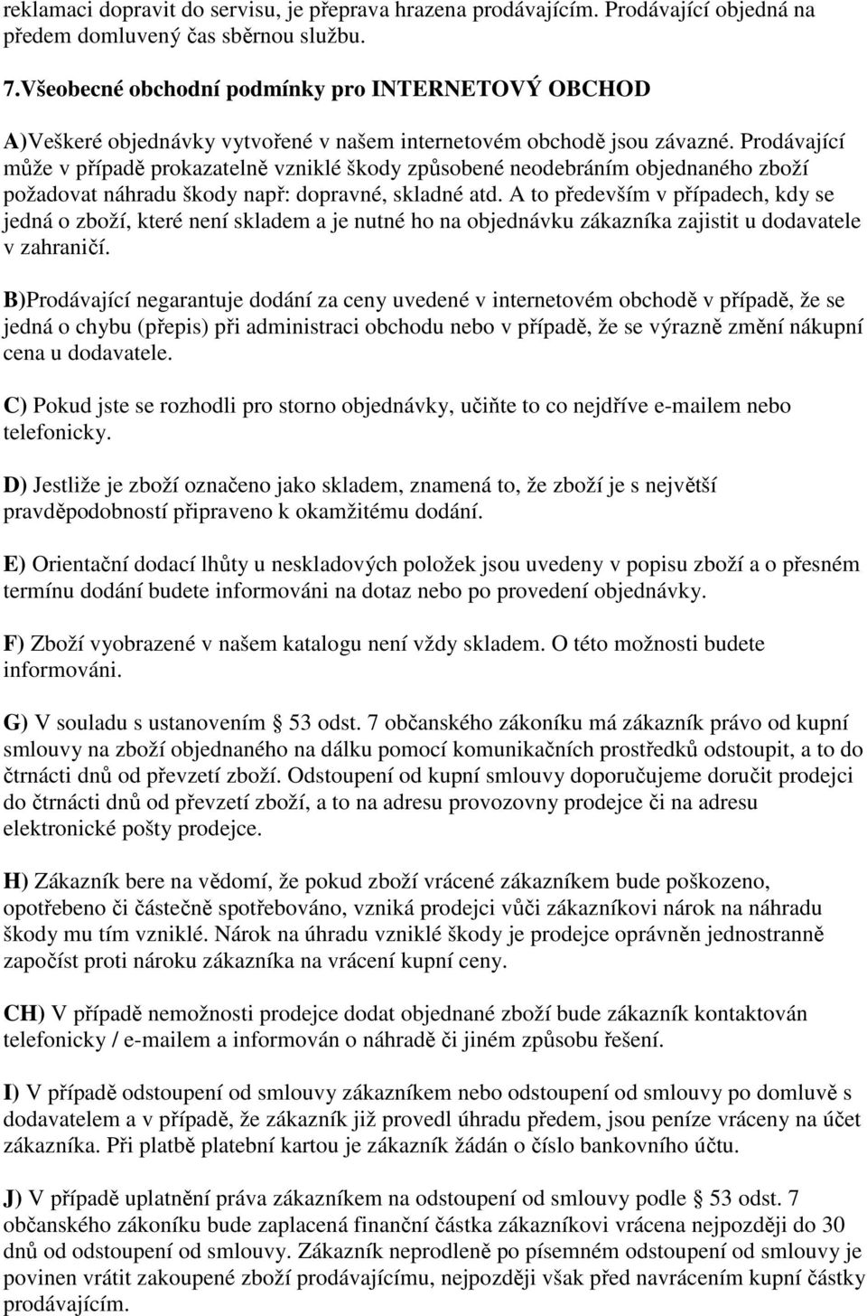 Prodávající může v případě prokazatelně vzniklé škody způsobené neodebráním objednaného zboží požadovat náhradu škody např: dopravné, skladné atd.