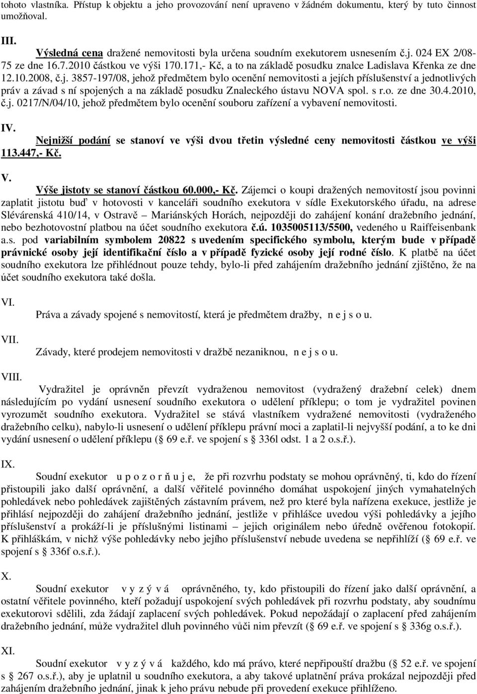 10.2008, č.j. 3857-197/08, jehož předmětem bylo ocenění nemovitosti a jejích příslušenství a jednotlivých práv a závad s ní spojených a na základě posudku Znaleckého ústavu NOVA spol. s r.o. ze dne 30.