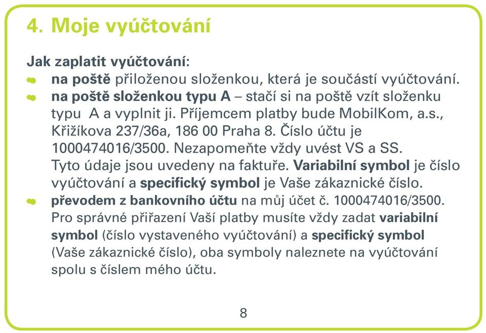 Číslo účtu je 1000474016/3500. Nezapomeňte vždy uvést VS a SS. Tyto údaje jsou uvedeny na faktuře.