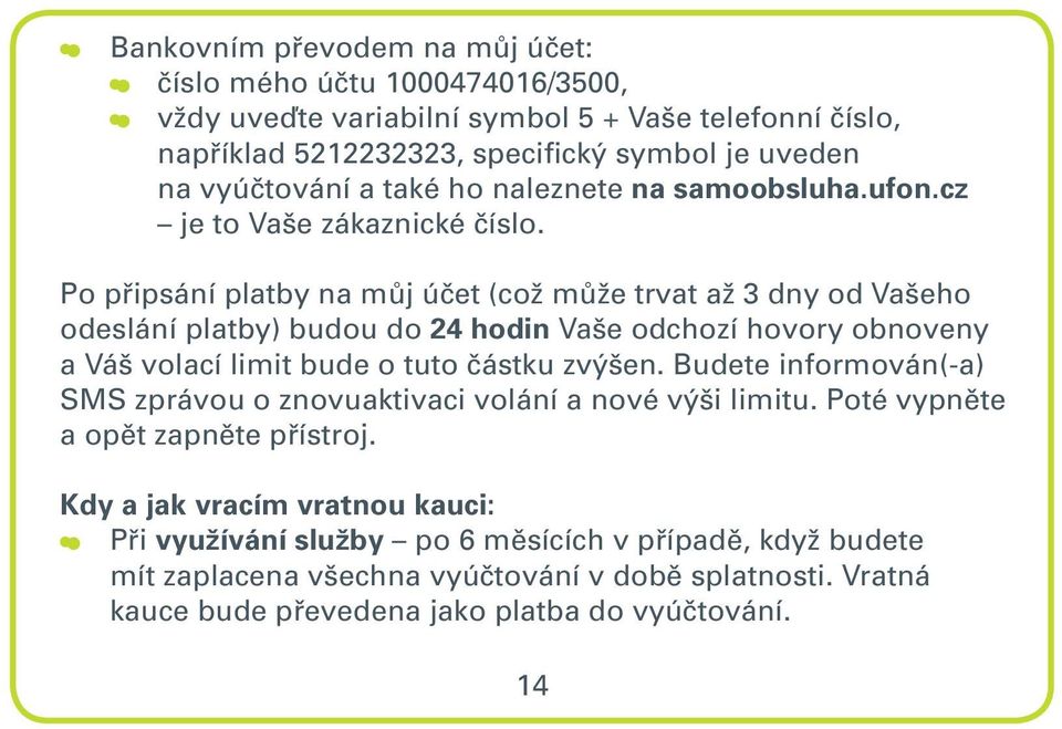 Po připsání platby na můj účet (což může trvat až 3 dny od Vašeho odeslání platby) budou do 24 hodin Vaše odchozí hovory obnoveny a Váš volací limit bude o tuto částku zvýšen.