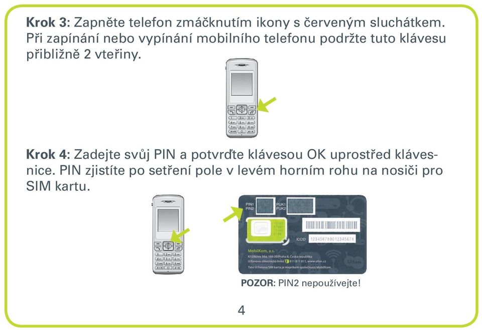 vteřiny. Krok 4: Zadejte svůj PIN a potvrďte klávesou OK uprostřed klávesnice.