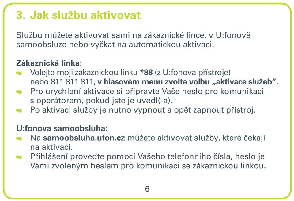 Pro urychlení aktivace si připravte Vaše heslo pro komunikaci s operátorem, pokud jste je uvedl(-a). Po aktivaci služby je nutno vypnout a opět zapnout přístroj.